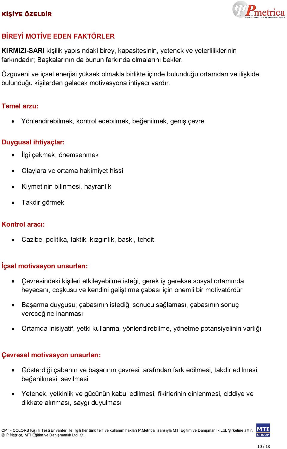 Temel arzu: Yönlendirebilmek, kontrol edebilmek, beğenilmek, geniş çevre Duygusal ihtiyaçlar: İlgi çekmek, önemsenmek Olaylara ve ortama hakimiyet hissi Kıymetinin bilinmesi, hayranlık Takdir görmek