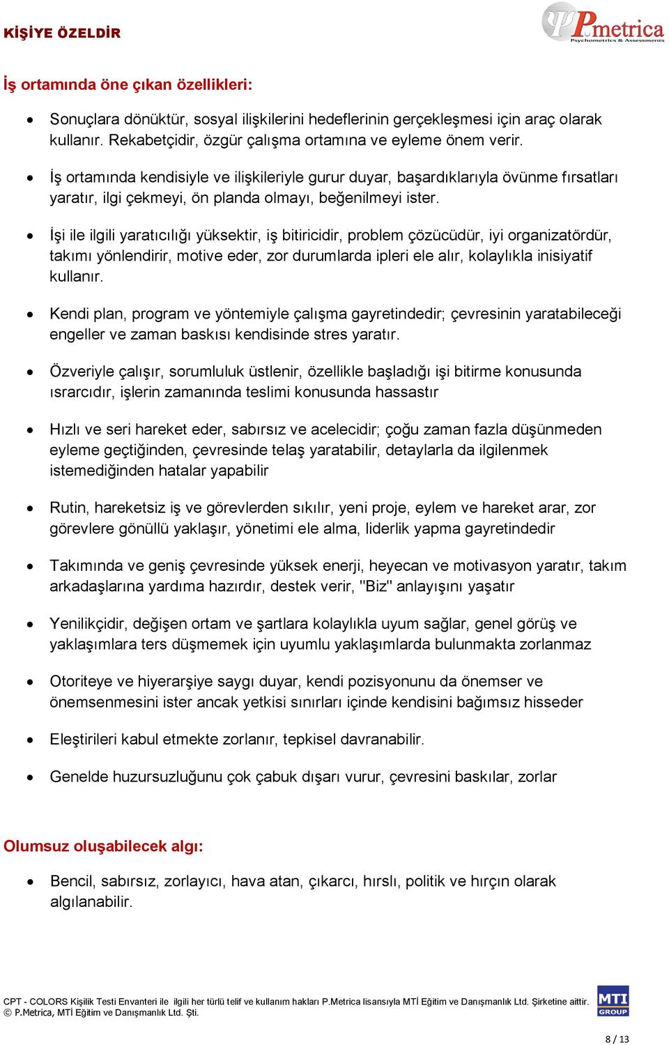 İşi ile ilgili yaratıcılığı yüksektir, iş bitiricidir, problem çözücüdür, iyi organizatördür, takımı yönlendirir, motive eder, zor durumlarda ipleri ele alır, kolaylıkla inisiyatif kullanır.