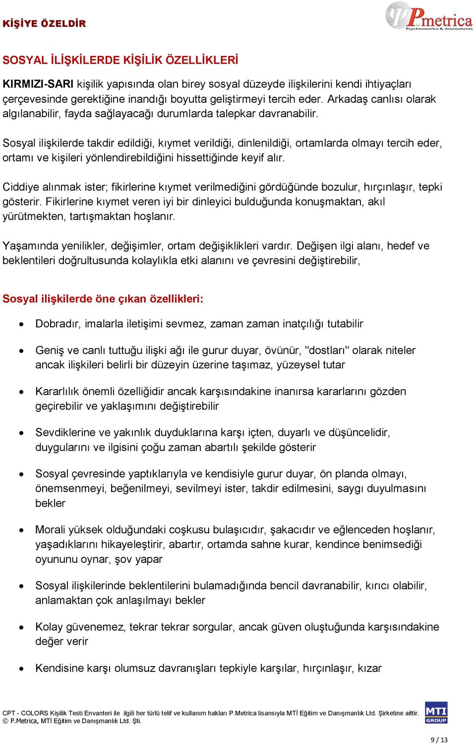 Sosyal ilişkilerde takdir edildiği, kıymet verildiği, dinlenildiği, ortamlarda olmayı tercih eder, ortamı ve kişileri yönlendirebildiğini hissettiğinde keyif alır.