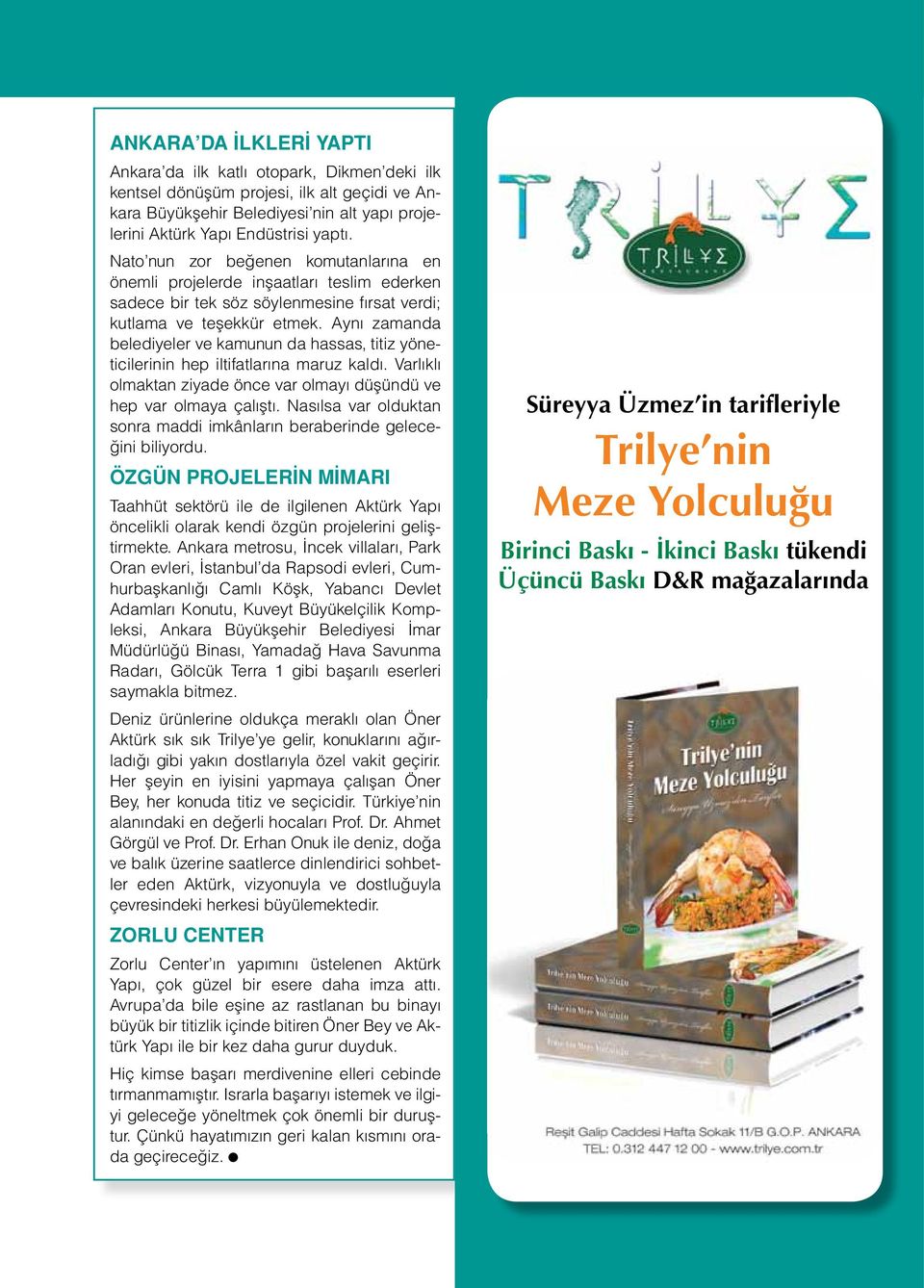 Aynı zamanda belediyeler ve kamunun da hassas, titiz yöneticilerinin hep iltifatlarına maruz kaldı. Varlıklı olmaktan ziyade önce var olmayı düşündü ve hep var olmaya çalıştı.