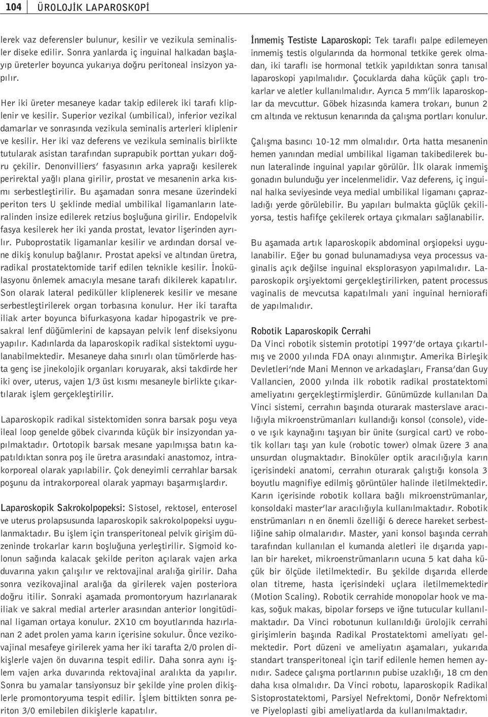 Superior vezikal (umbilical), inferior vezikal damarlar ve sonras nda vezikula seminalis arterleri kliplenir ve kesilir.