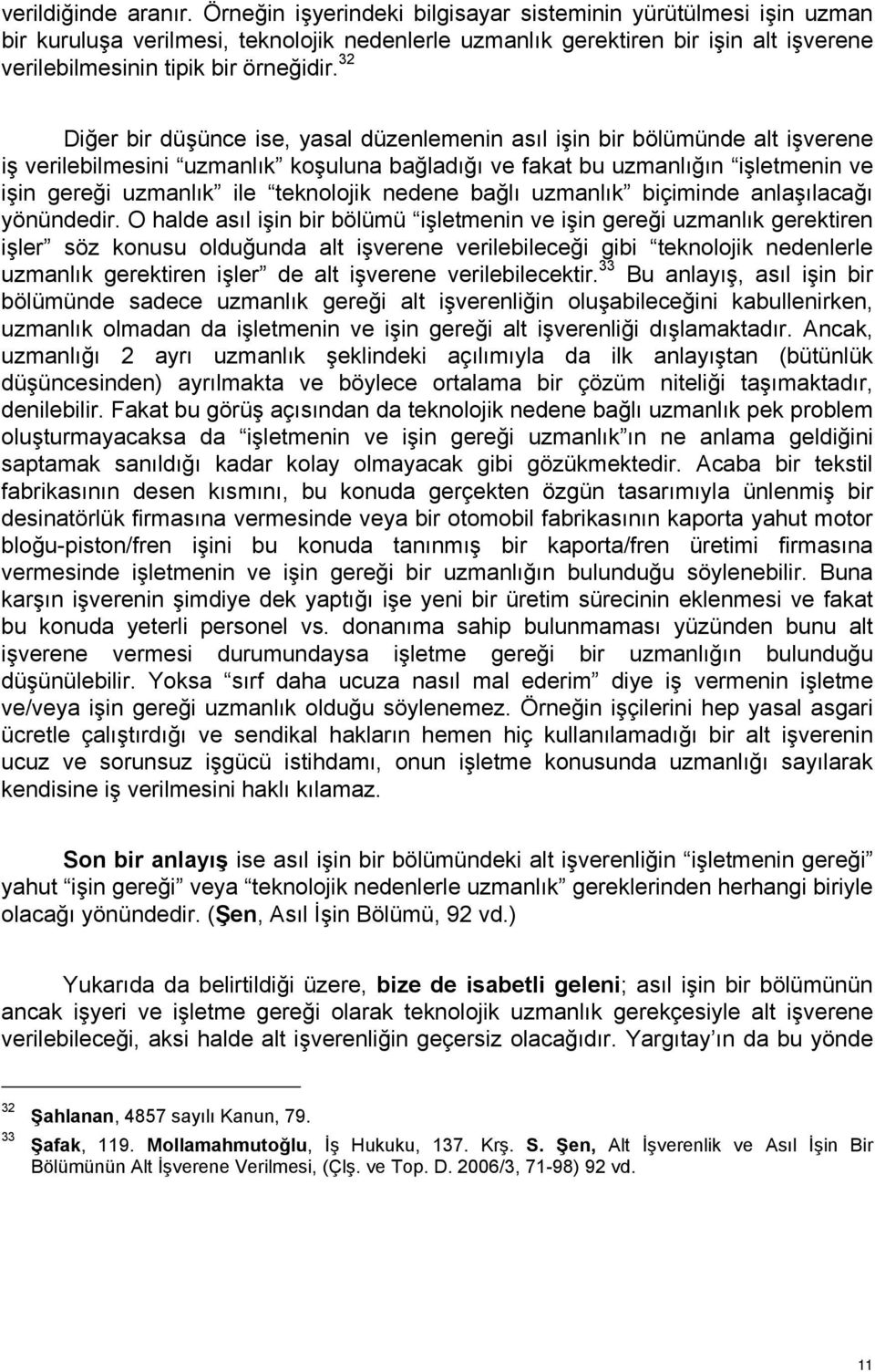 32 Diğer bir düşünce ise, yasal düzenlemenin asıl işin bir bölümünde alt işverene iş verilebilmesini uzmanlık koşuluna bağladığı ve fakat bu uzmanlığın işletmenin ve işin gereği uzmanlık ile