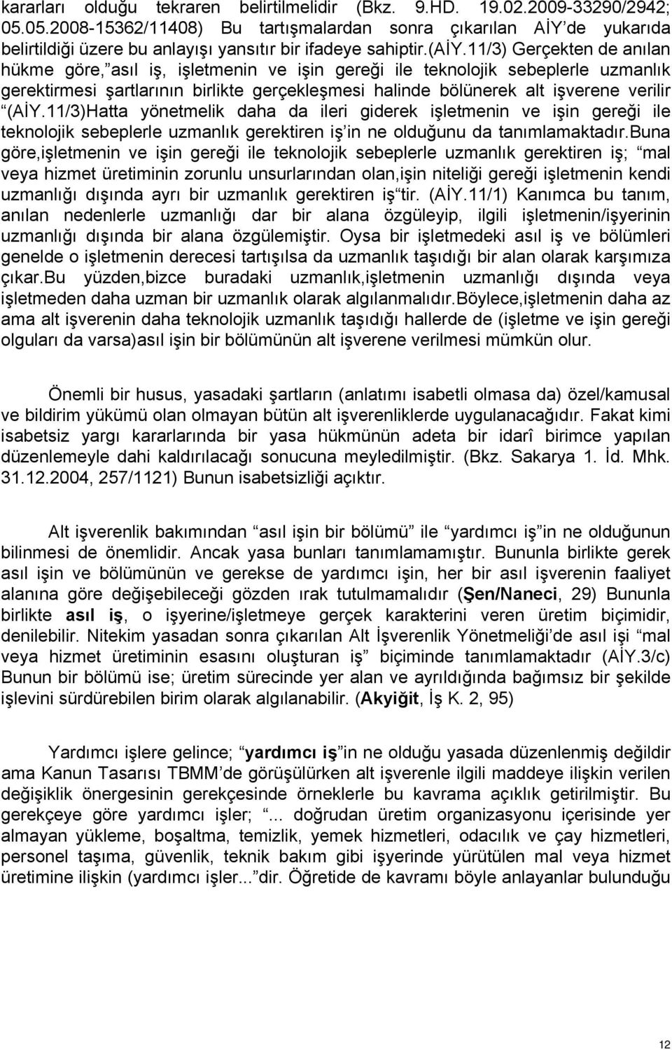 11/3) Gerçekten de anılan hükme göre, asıl iş, işletmenin ve işin gereği ile teknolojik sebeplerle uzmanlık gerektirmesi şartlarının birlikte gerçekleşmesi halinde bölünerek alt işverene verilir (AİY.