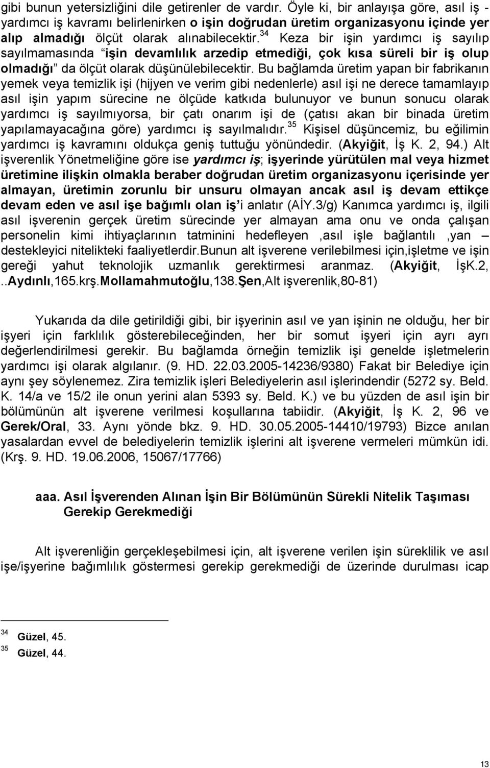 34 Keza bir işin yardımcı iş sayılıp sayılmamasında işin devamlılık arzedip etmediği, çok kısa süreli bir iş olup olmadığı da ölçüt olarak düşünülebilecektir.