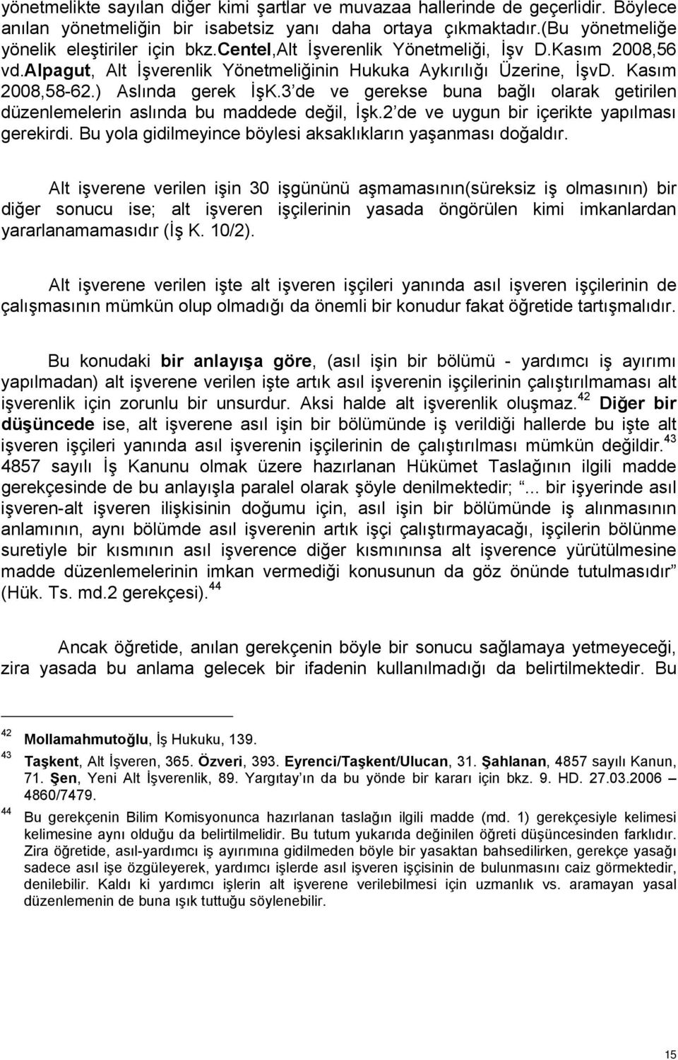 3 de ve gerekse buna bağlı olarak getirilen düzenlemelerin aslında bu maddede değil, İşk.2 de ve uygun bir içerikte yapılması gerekirdi. Bu yola gidilmeyince böylesi aksaklıkların yaşanması doğaldır.