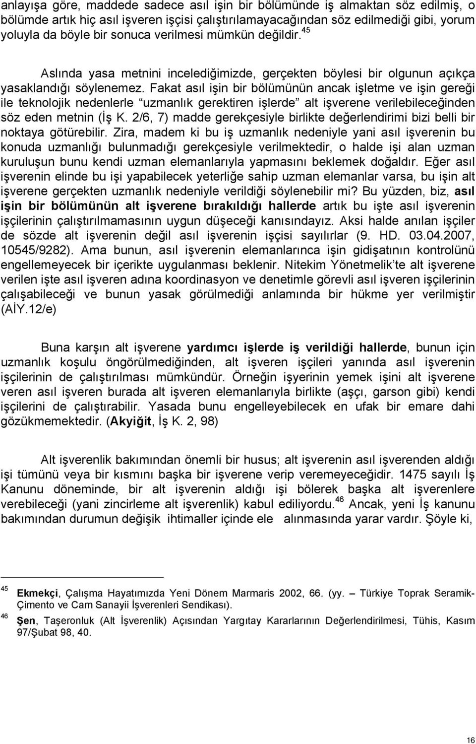 Fakat asıl işin bir bölümünün ancak işletme ve işin gereği ile teknolojik nedenlerle uzmanlık gerektiren işlerde alt işverene verilebileceğinden söz eden metnin (İş K.