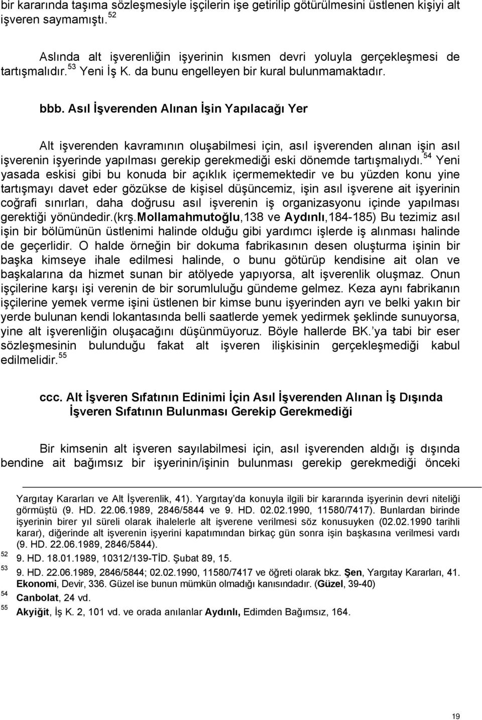 Asıl İşverenden Alınan İşin Yapılacağı Yer Alt işverenden kavramının oluşabilmesi için, asıl işverenden alınan işin asıl işverenin işyerinde yapılması gerekip gerekmediği eski dönemde tartışmalıydı.