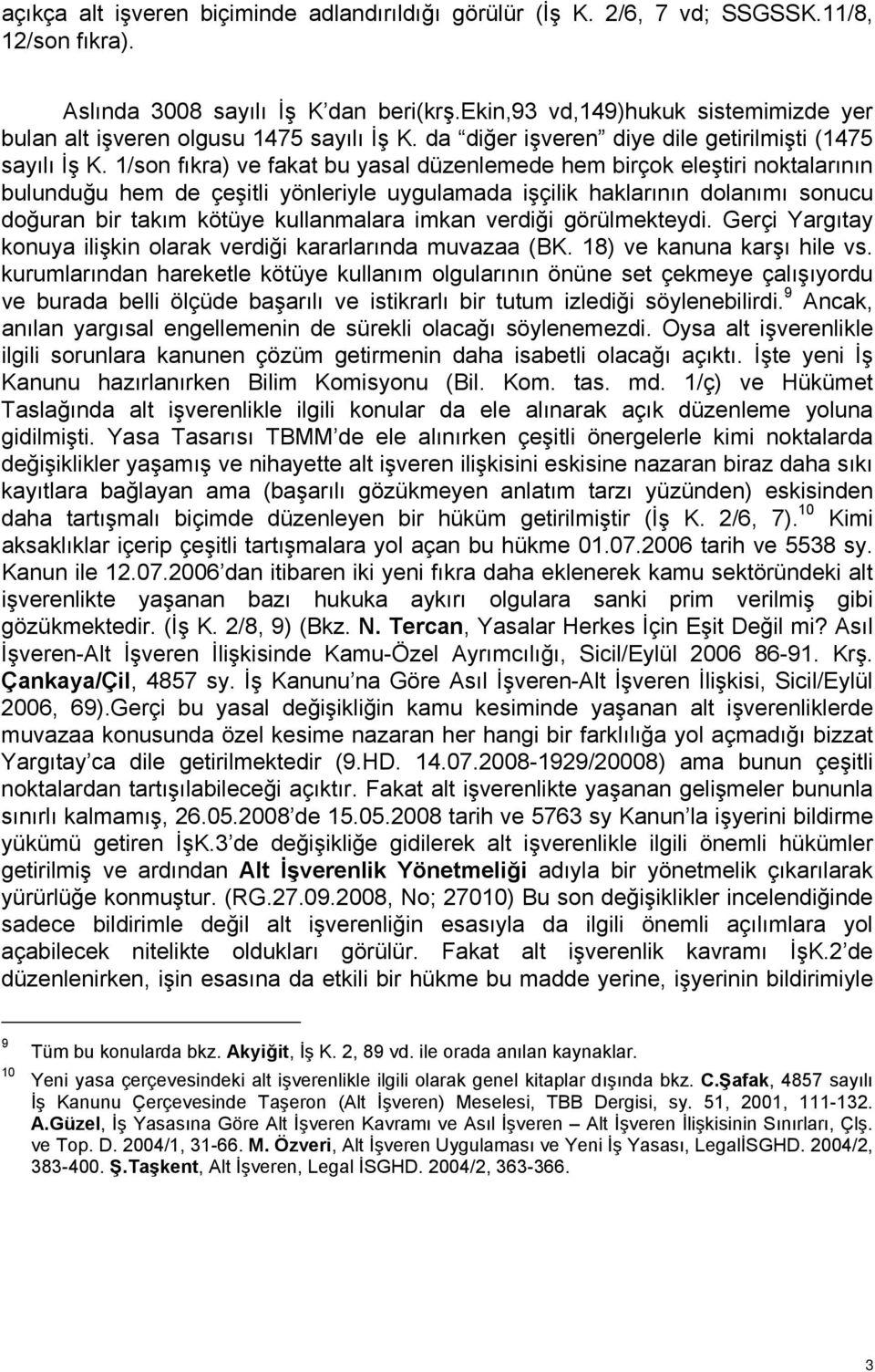 1/son fıkra) ve fakat bu yasal düzenlemede hem birçok eleştiri noktalarının bulunduğu hem de çeşitli yönleriyle uygulamada işçilik haklarının dolanımı sonucu doğuran bir takım kötüye kullanmalara