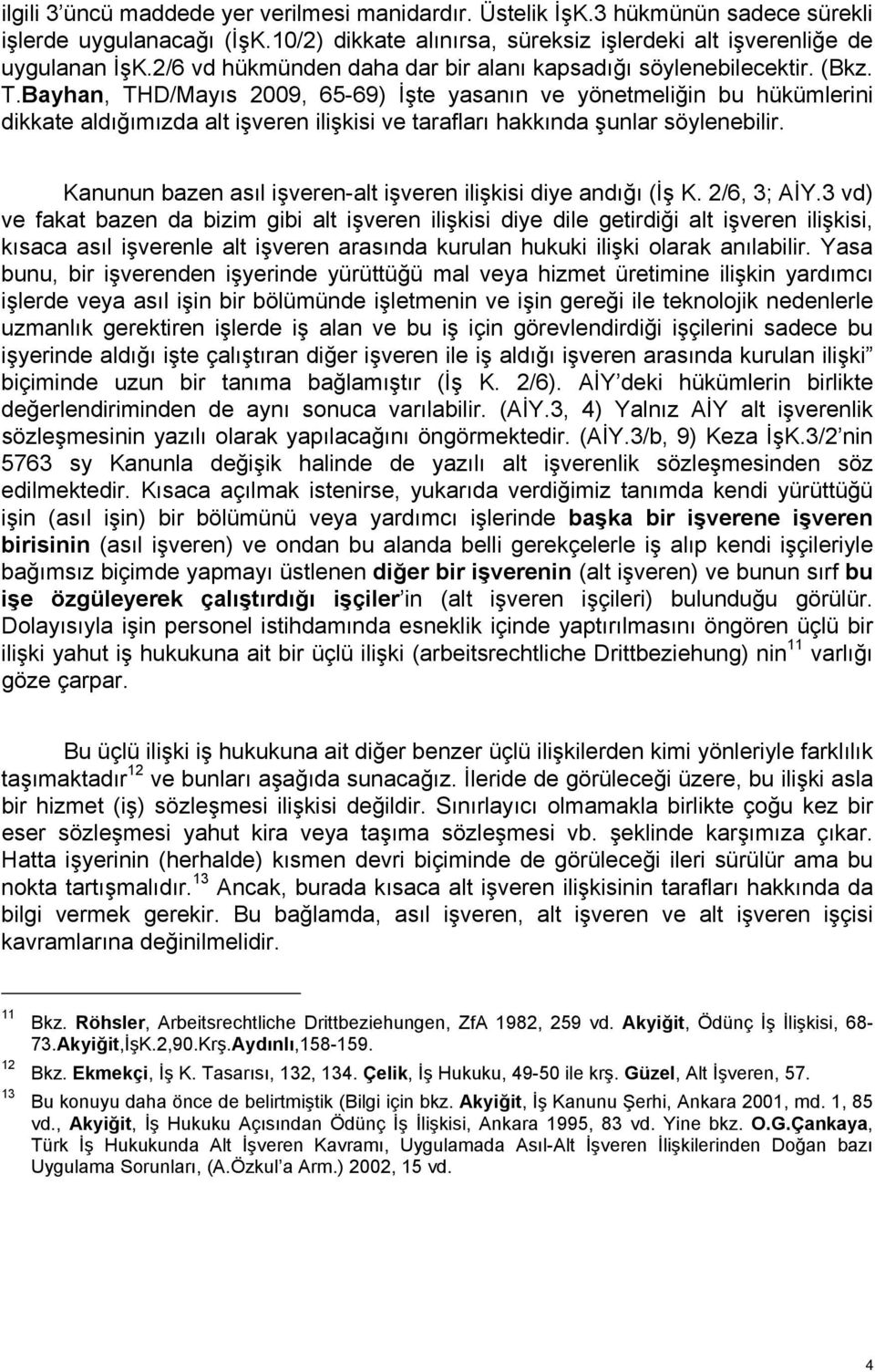 Bayhan, THD/Mayıs 2009, 65-69) İşte yasanın ve yönetmeliğin bu hükümlerini dikkate aldığımızda alt işveren ilişkisi ve tarafları hakkında şunlar söylenebilir.