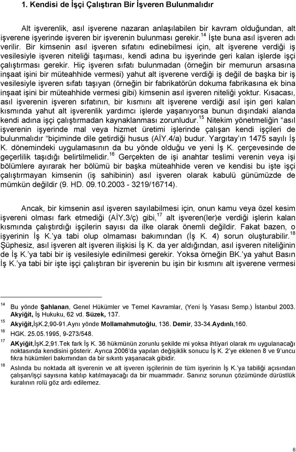 Bir kimsenin asıl işveren sıfatını edinebilmesi için, alt işverene verdiği iş vesilesiyle işveren niteliği taşıması, kendi adına bu işyerinde geri kalan işlerde işçi çalıştırması gerekir.