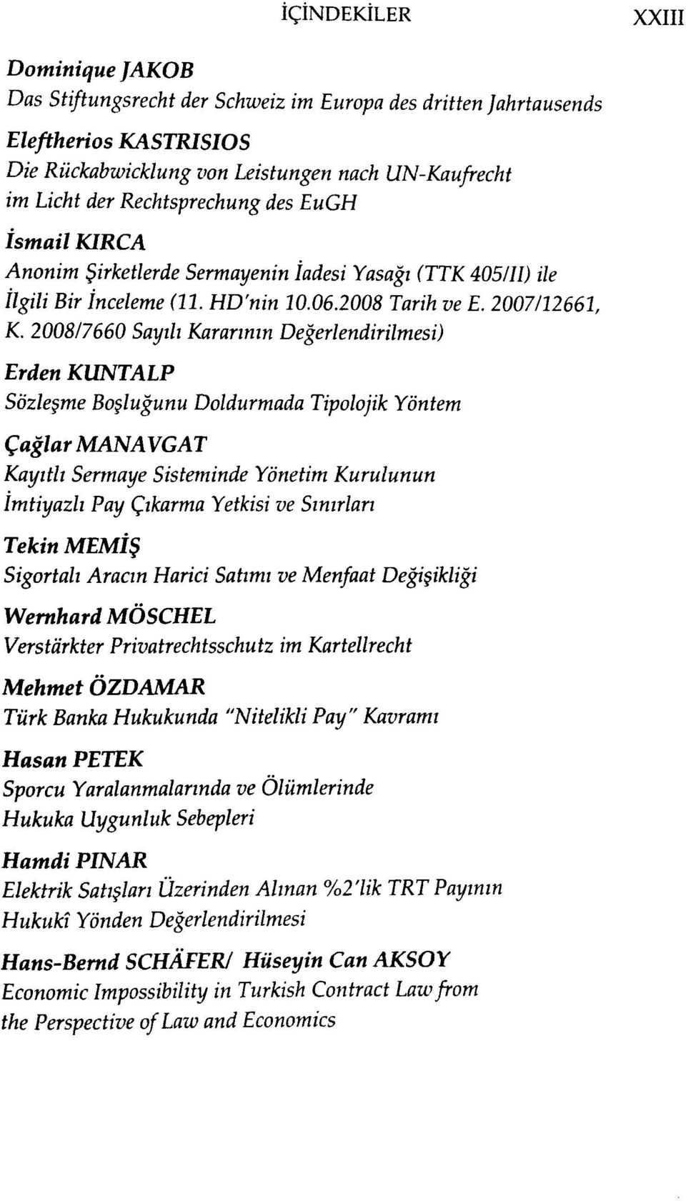 2008/7660 Sayılı Kararının Değerlendirilmesi) Erden KUNTALP Sözleşme Boşluğunu Doldurmada Tipolojik Yöntem Çağlar MANAVGAT Kayıtlı Sermaye Sisteminde Yönetim Kurulunun İmtiyazlı Pay Çıkarma Yetkisi