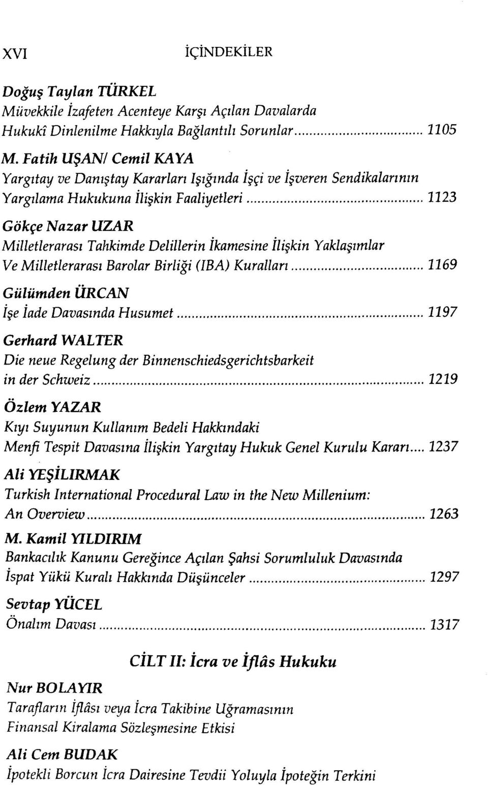 İlişkin Yaklaşımlar Ve Milletlerarası Barolar Birliği (IBA) Kuralları 1169 Gülümden ÜRCAN İşe İade Davasında Husumet 1197 Gerhard WALTER Die neue Regelung der Binnenschiedsgerichtsbarkeit in der