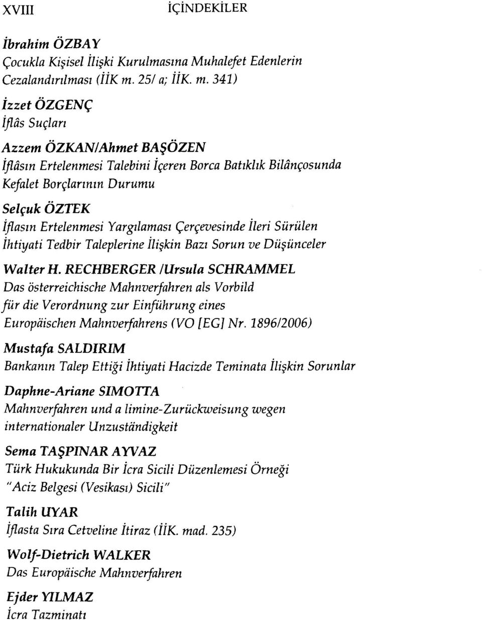 341) İzzet ÖZGENÇ İflâs Suçları Azzem ÖZKAN/Ahmet BAŞÖZEN İflâsın Ertelenmesi Talebini İçeren Borca Batıkhk Bilançosunda Kefalet Borçlarının Durumu Selçuk ÖZTEK İflasın Ertelenmesi Yargılaması