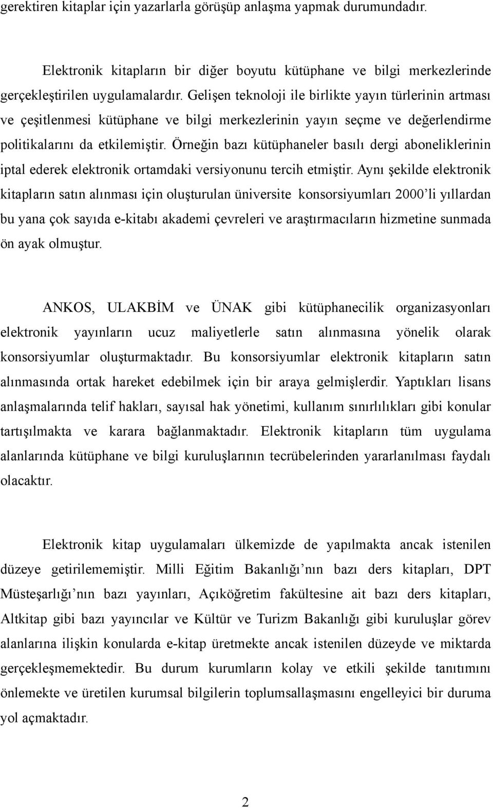 Örneğin bazı kütüphaneler basılı dergi aboneliklerinin iptal ederek elektronik ortamdaki versiyonunu tercih etmiştir.