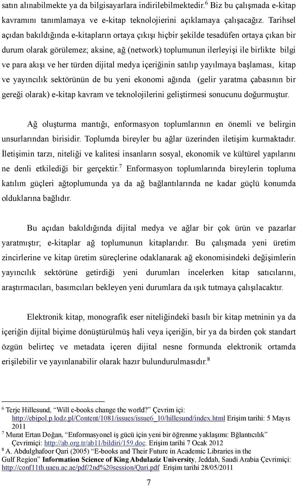 ve her türden dijital medya içeriğinin satılıp yayılmaya başlaması, kitap ve yayıncılık sektörünün de bu yeni ekonomi ağında (gelir yaratma çabasının bir gereği olarak) e-kitap kavram ve