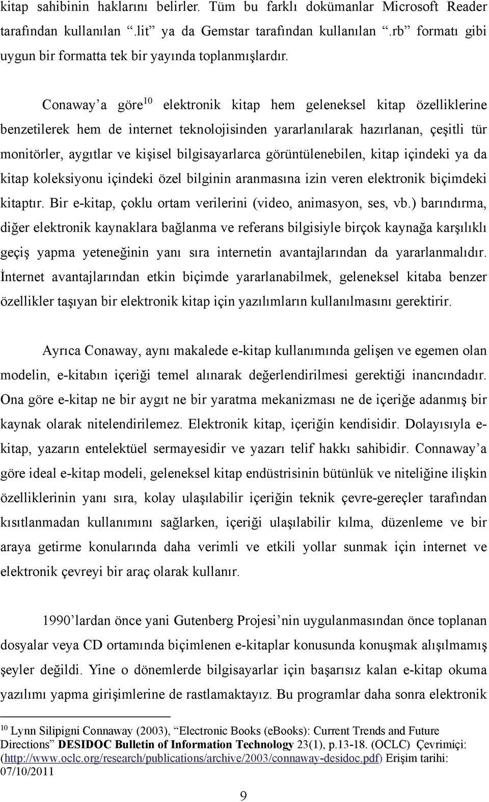 Conaway a göre 10 elektronik kitap hem geleneksel kitap özelliklerine benzetilerek hem de internet teknolojisinden yararlanılarak hazırlanan, çeşitli tür monitörler, aygıtlar ve kişisel