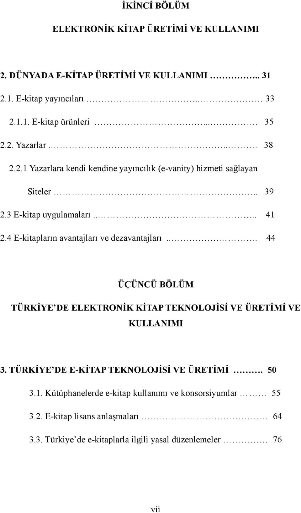 4 E-kitapların avantajları ve dezavantajları.... 44 ÜÇÜNCÜ BÖLÜM TÜRKİYE DE ELEKTRONİK KİTAP TEKNOLOJİSİ VE ÜRETİMİ VE KULLANIMI 3.