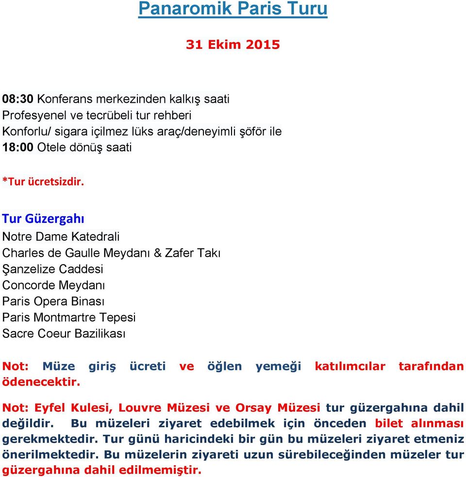 Tur Güzergahı Notre Dame Katedrali Charles de Gaulle Meydanı & Zafer Takı Şanzelize Caddesi Concorde Meydanı Paris Opera Binası Paris Montmartre Tepesi Sacre Coeur Bazilikası Not: Müze giriş