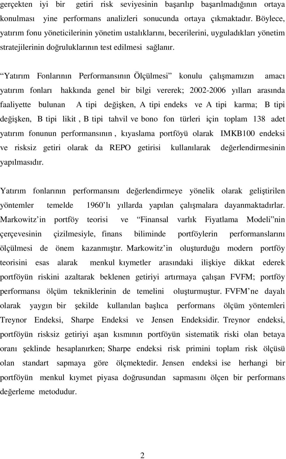 Yatırım Fonlarının Performansının Ölçülmesi konulu çalışmamızın amacı yatırım fonları hakkında genel bir bilgi vererek; 2002-2006 yılları arasında faaliyette bulunan A tipi değişken, A tipi endeks ve