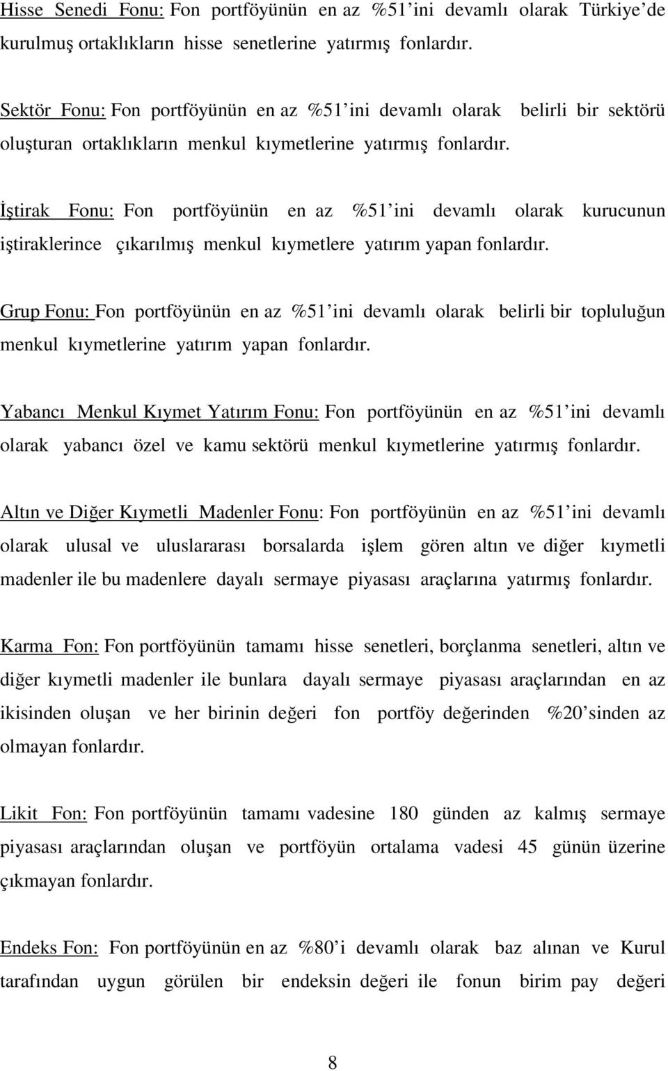 belirli bir sektörü İştirak Fonu: Fon portföyünün en az %51 ini devamlı olarak kurucunun iştiraklerince çıkarılmış menkul kıymetlere yatırım yapan fonlardır.