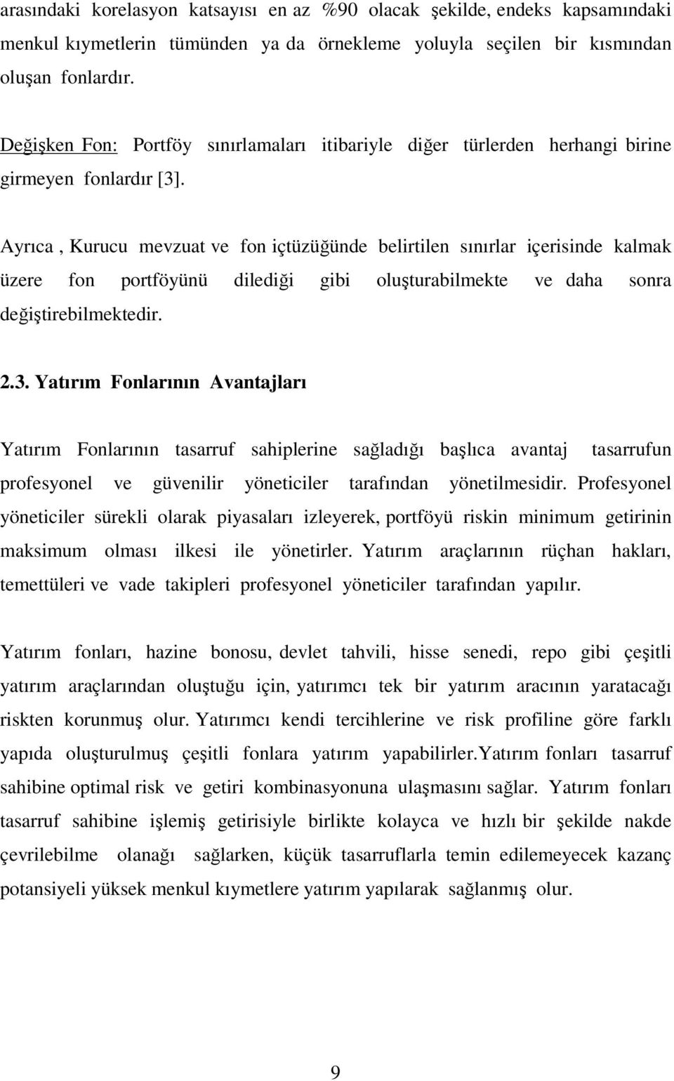 Ayrıca, Kurucu mevzuat ve fon içtüzüğünde belirtilen sınırlar içerisinde kalmak üzere fon portföyünü dilediği gibi oluşturabilmekte ve daha sonra değiştirebilmektedir. 2.3.