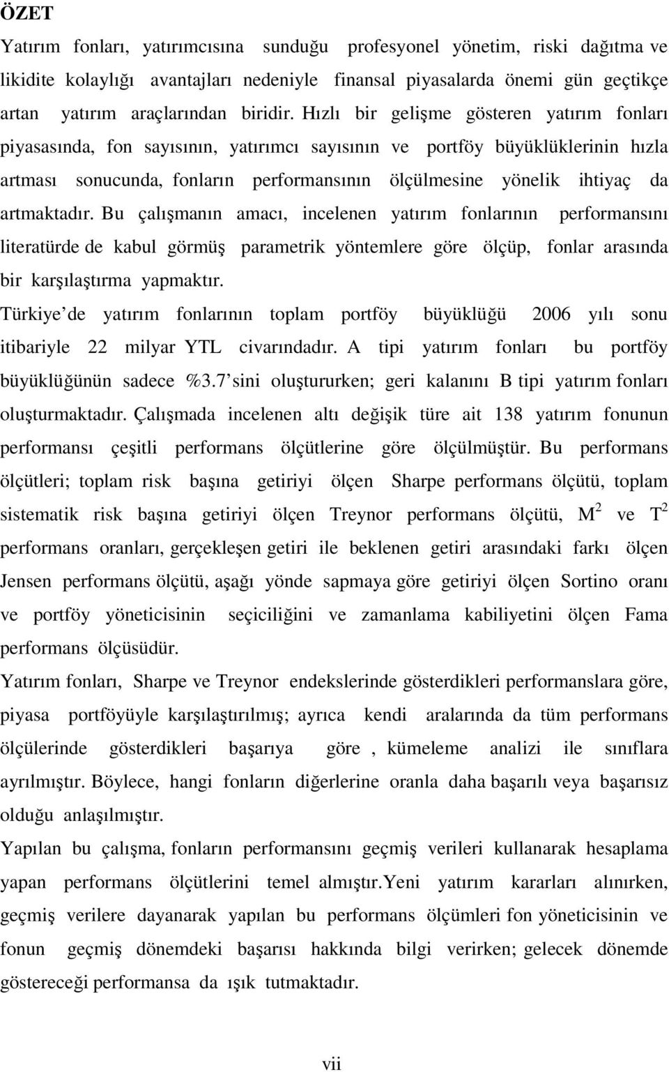 artmaktadır. Bu çalışmanın amacı, incelenen yatırım fonlarının performansını literatürde de kabul görmüş parametrik yöntemlere göre ölçüp, fonlar arasında bir karşılaştırma yapmaktır.