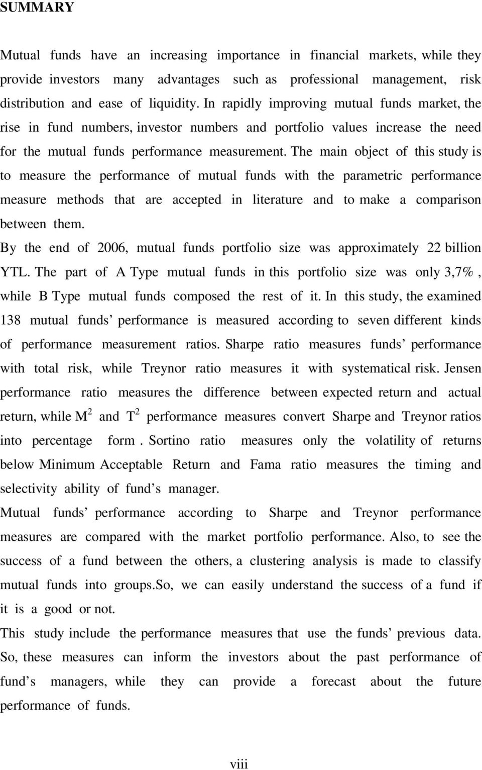 The main object of this study is to measure the performance of mutual funds with the parametric performance measure methods that are accepted in literature and to make a comparison between them.