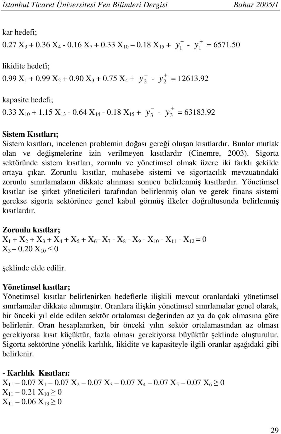 Sigorta sektöründe sistem kısıtları zorunlu ve önetimsel olmak üzere iki farklı şekilde ortaa çıkar.