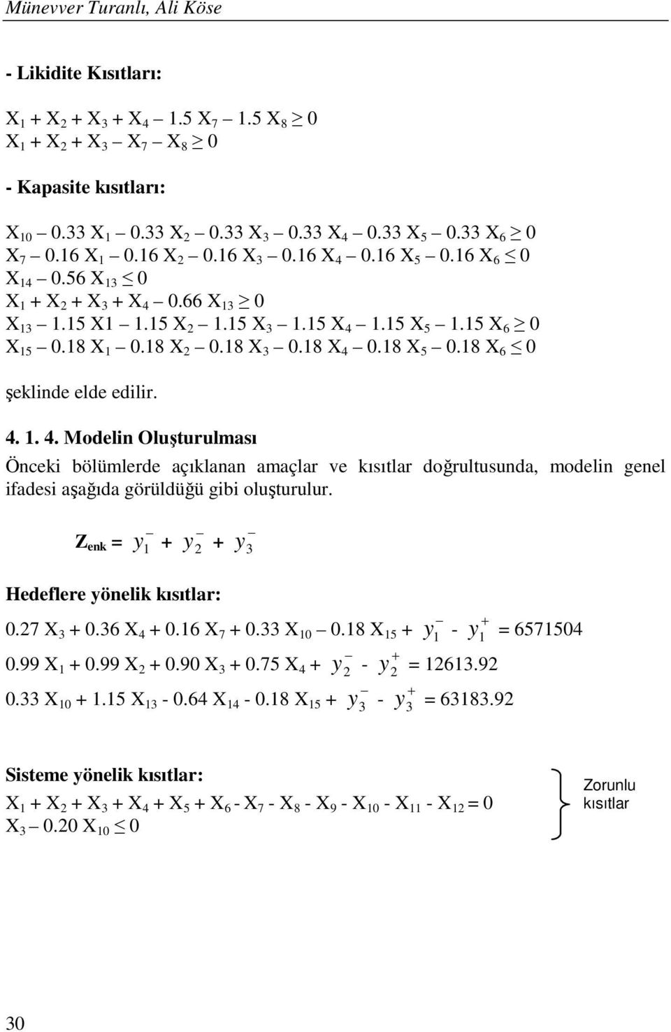 Z enk = Hedeflere önelik kısıtlar: 0.7 X 0.6 X 4 0.6 X 7 0. X 0 0.8 X 5 0.99 X 0.99 X 0.90 X 0.75 X 4 0. X 0.5 X - 0.64 X 4-0.8 X 5 - - - = 6.9 = 68.