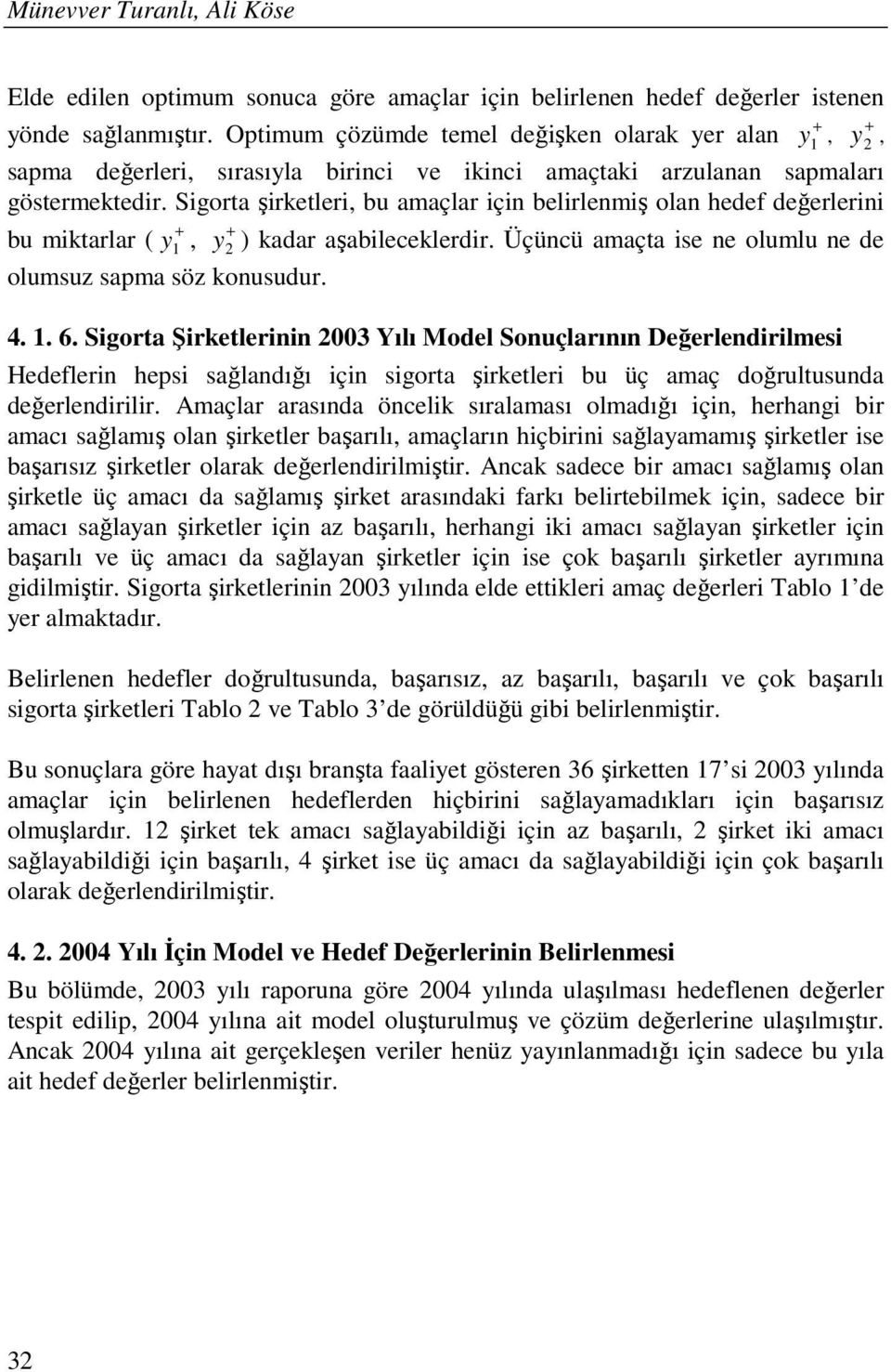 Sigorta şirketleri bu amaçlar için belirlenmiş olan hedef değerlerini bu miktarlar ( ) kadar aşabileceklerdir. Üçüncü amaçta ise ne olumlu ne de olumsuz sapma söz konusudur. 4.. 6.