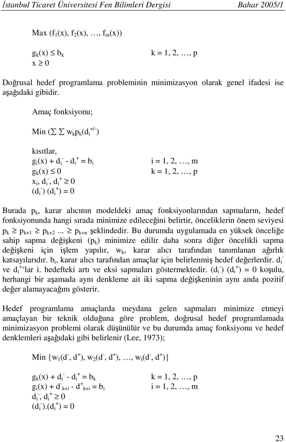 Amaç fonksionu; Min ( w k p k (d i /- ) kısıtlar g i (x) d - i - d i = b i g k (x) 0 x i d - i d i 0 (d - i ) (d i ) = 0 i = m k = p Burada p k karar alıcının modeldeki amaç fonksionlarından