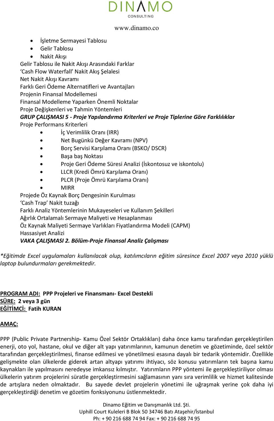 Göre Farklılıklar Proje Performans Kriterleri İç Verimlilik Oranı (IRR) Net Bugünkü Değer Kavramı (NPV) Borç Servisi Karşılama Oranı (BSKO/ DSCR) Başa baş Noktası Proje Geri Ödeme Süresi Analizi