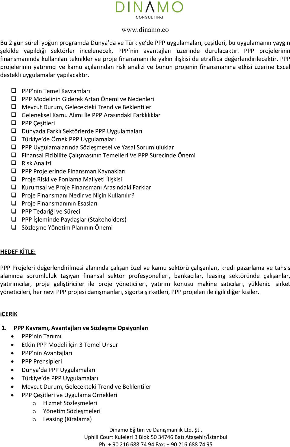 PPP projelerinin yatırımcı ve kamu açılarından risk analizi ve bunun projenin finansmanına etkisi üzerine Excel destekli uygulamalar yapılacaktır.