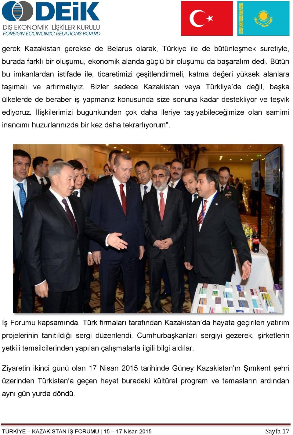 Bizler sadece Kazakistan veya Türkliye de değil, başka ülkelerde de beraber iş yapmanız konusunda size sonuna kadar destekliyor ve teşvik ediyoruz.