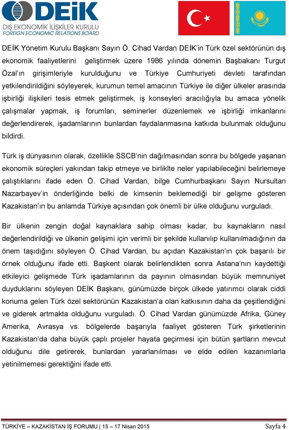 tarafından yetkilendirildiğini söyleyerek, kurumun temel amacının Türkiye ile diğer ülkeler arasında işbirliği ilişkileri tesis etmek geliştirmek, iş konseyleri aracılığıyla bu amaca yönelik