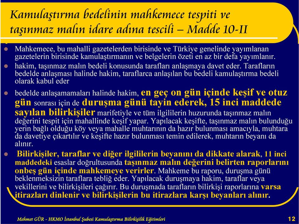 Tarafların bedelde anlaşması halinde hakim, taraflarca anlaşılan bu bedeli kamulaştırma bedeli olarak kabul eder bedelde anlaşamamaları halinde hakim, en geç on gün içinde keşif ve otuz gün sonrası