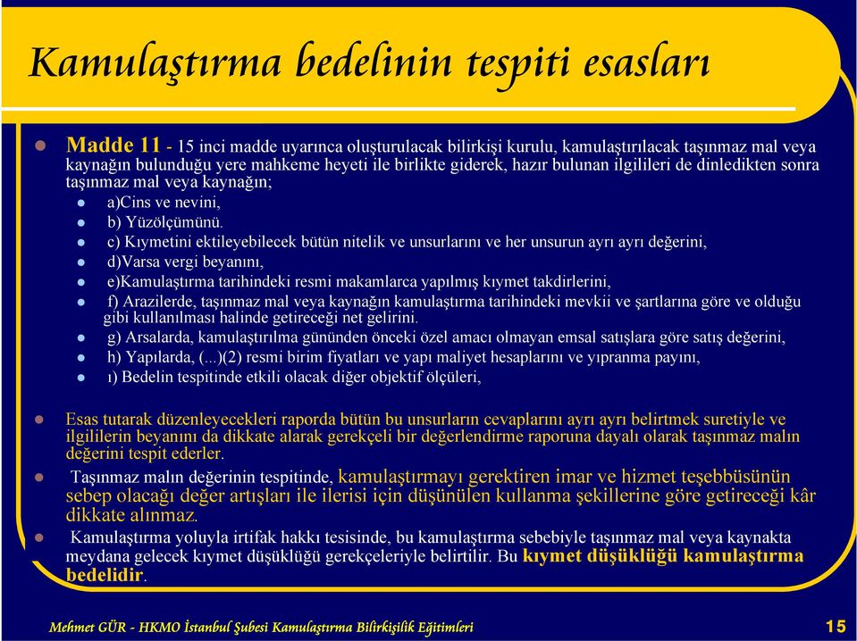 c) Kıymetini ektileyebilecek bütün nitelik ve unsurlarını ve her unsurun ayrı ayrı değerini, d)varsa vergi beyanını, e)kamulaştırma tarihindeki resmi makamlarca yapılmış kıymet takdirlerini, f)