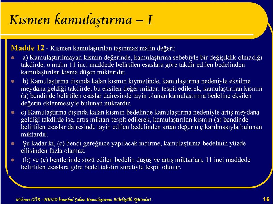 b) Kamulaştırma dışında kalan kısmın kıymetinde, kamulaştırma nedeniyle eksilme meydana geldiği takdirde; bu eksilen değer miktarı tespit edilerek, kamulaştırılan kısmın (a) bendinde belirtilen