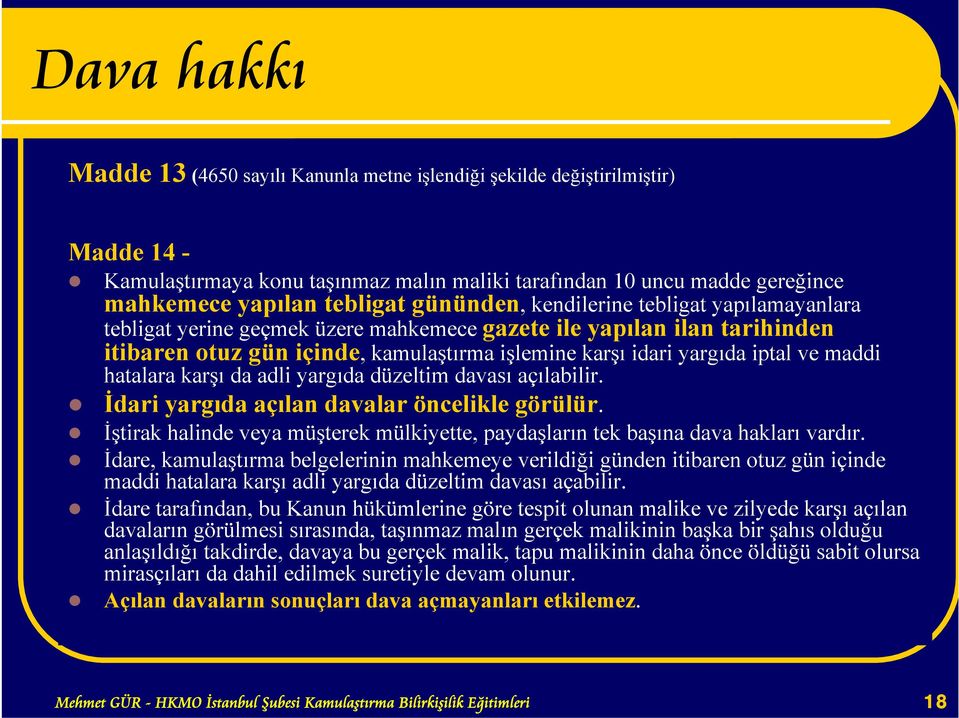 maddi hatalara karşı da adli yargıda düzeltim davası açılabilir. İdari yargıda açılan davalar öncelikle görülür. İştirak halinde veya müşterek mülkiyette, paydaşların tek başına dava hakları vardır.