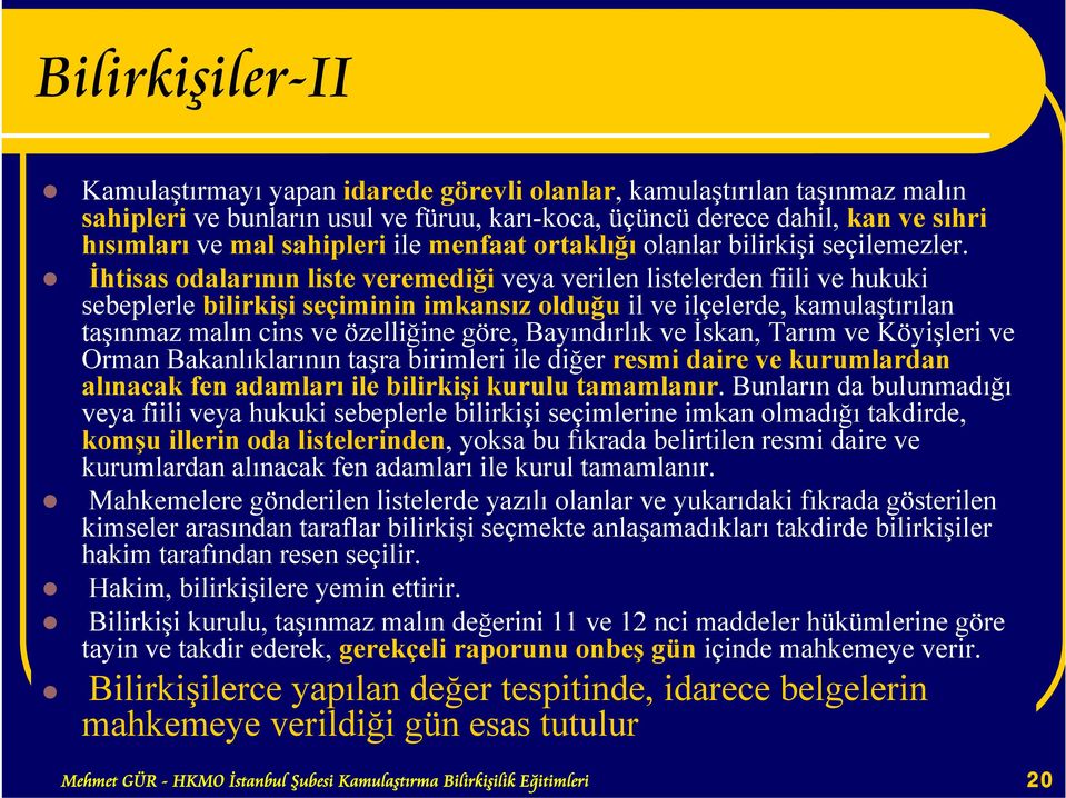 İhtisas odalarının liste veremediği veya verilen listelerden fiili ve hukuki sebeplerle bilirkişi seçiminin imkansız olduğu il ve ilçelerde, kamulaştırılan taşınmaz malın cins ve özelliğine göre,