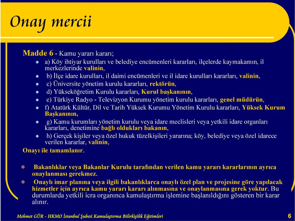 kararları, genel müdürün, f) Atatürk Kültür, Dil ve Tarih Yüksek Kurumu Yönetim Kurulu kararları, Yüksek Kurum Başkanının, g) Kamu kurumları yönetim kurulu veya idare meclisleri veya yetkili idare