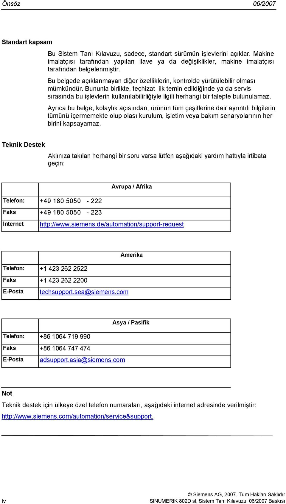 Bununla birlikte, teçhizat ilk temin edildiğinde ya da servis sırasında bu işlevlerin kullanılabilirliğiyle ilgili herhangi bir talepte bulunulamaz.