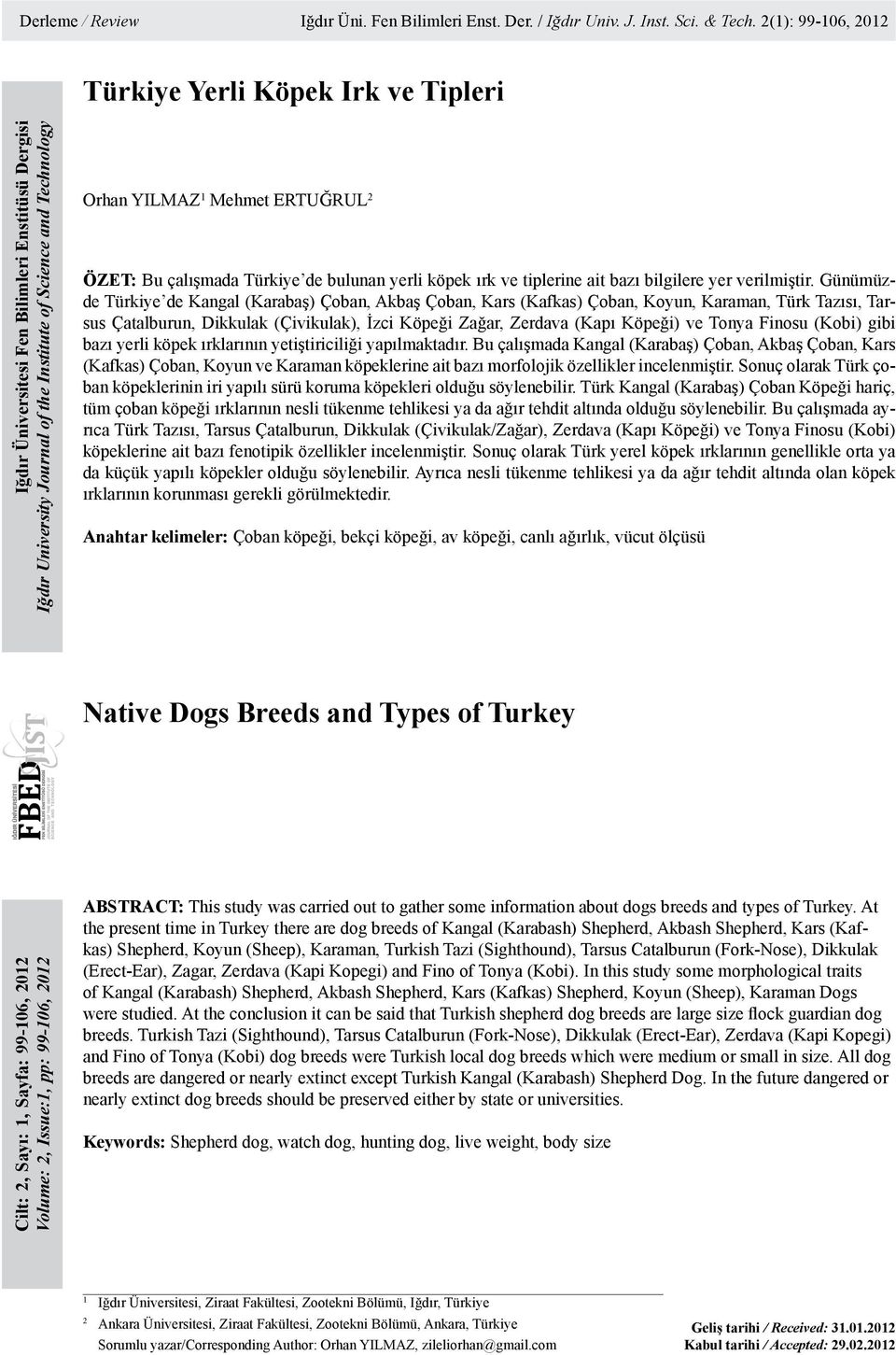 ERTUĞRUL 2 ÖZET: Bu çalışmada Türkiye de bulunan yerli köpek ırk ve tiplerine ait bazı bilgilere yer verilmiştir.