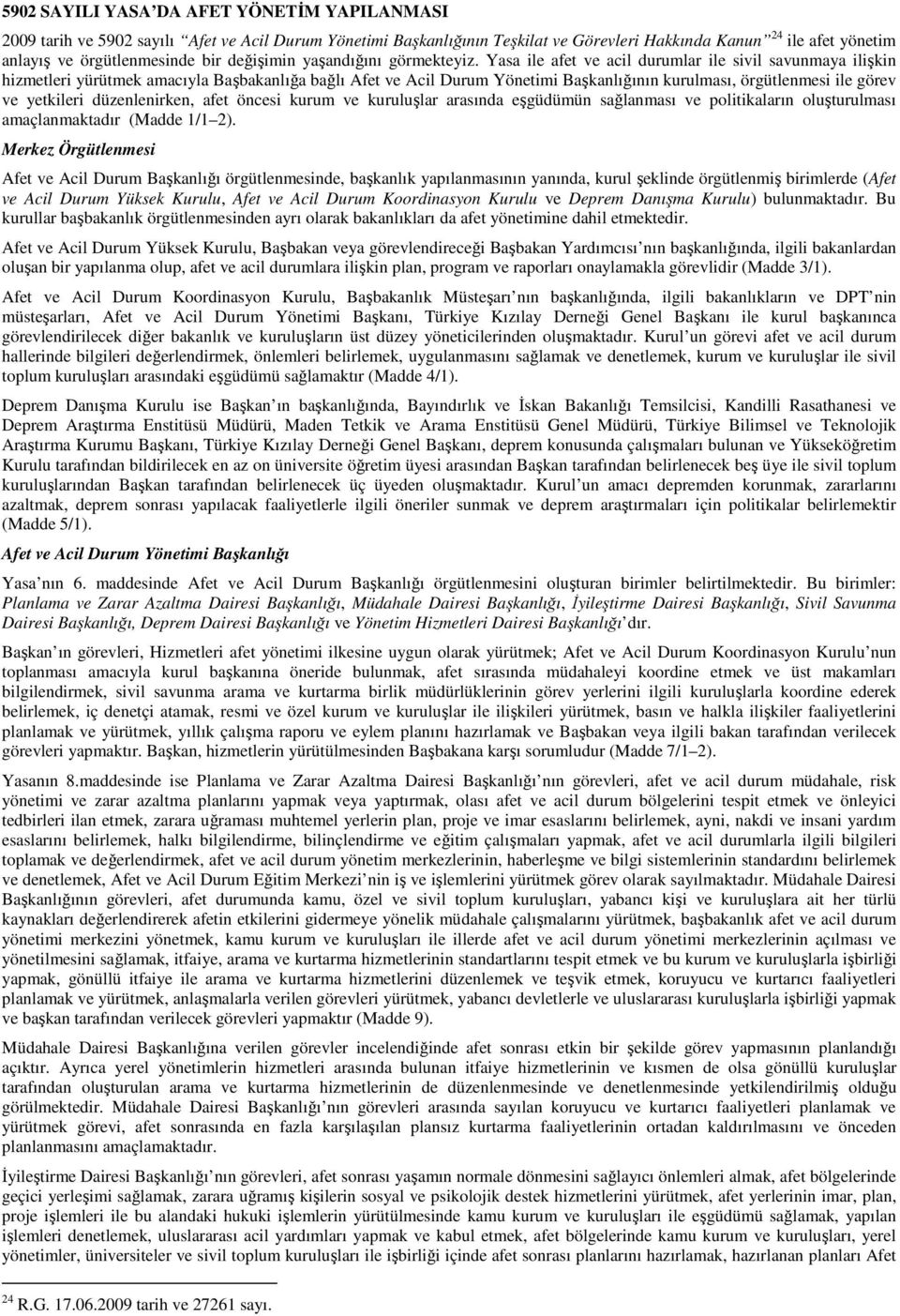 Yasa ile afet ve acil durumlar ile sivil savunmaya ilişkin hizmetleri yürütmek amacıyla Başbakanlığa bağlı Afet ve Acil Durum Yönetimi Başkanlığının kurulması, örgütlenmesi ile görev ve yetkileri