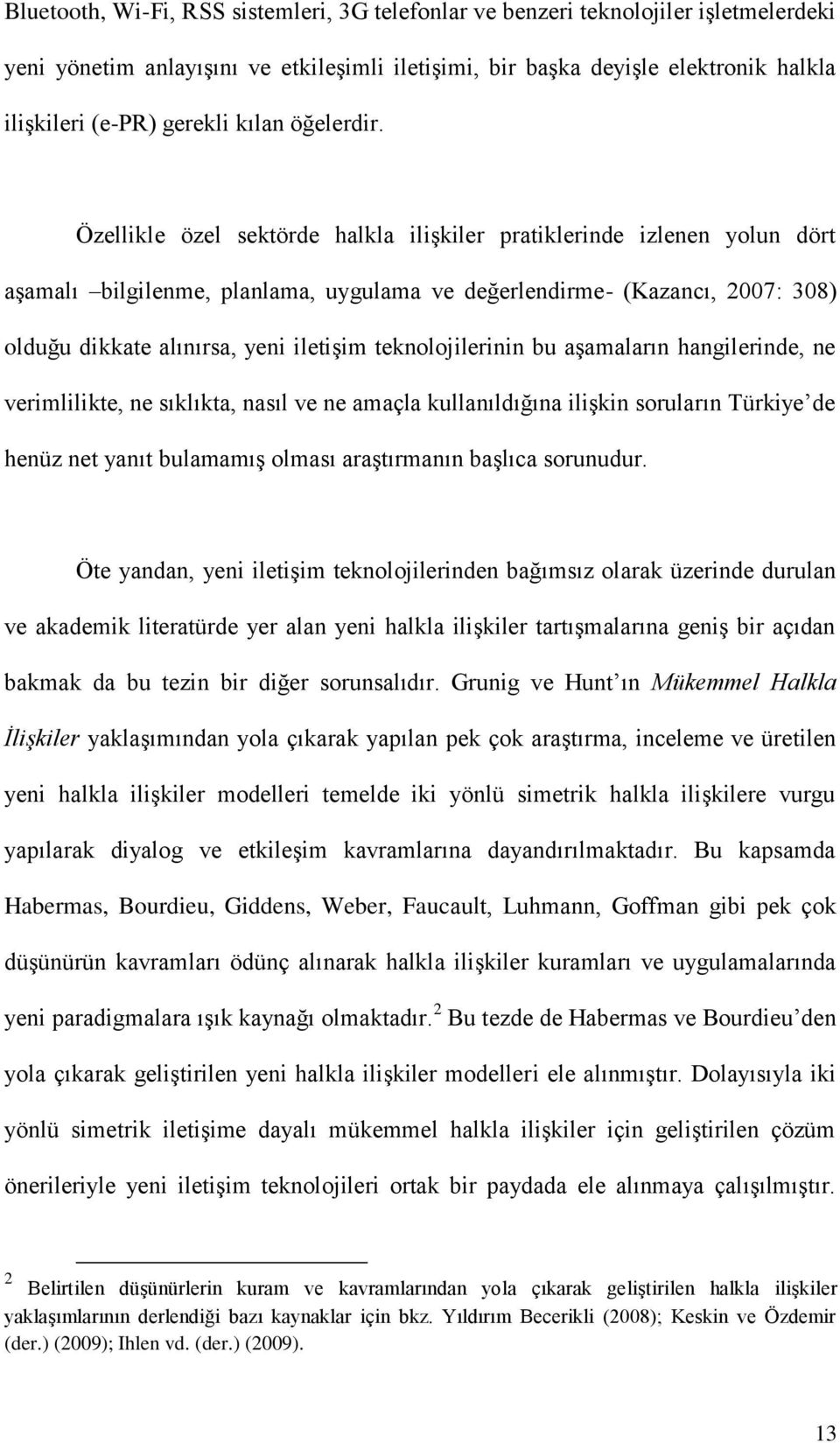 Özellikle özel sektörde halkla ilişkiler pratiklerinde izlenen yolun dört aşamalı bilgilenme, planlama, uygulama ve değerlendirme- (Kazancı, 2007: 308) olduğu dikkate alınırsa, yeni iletişim