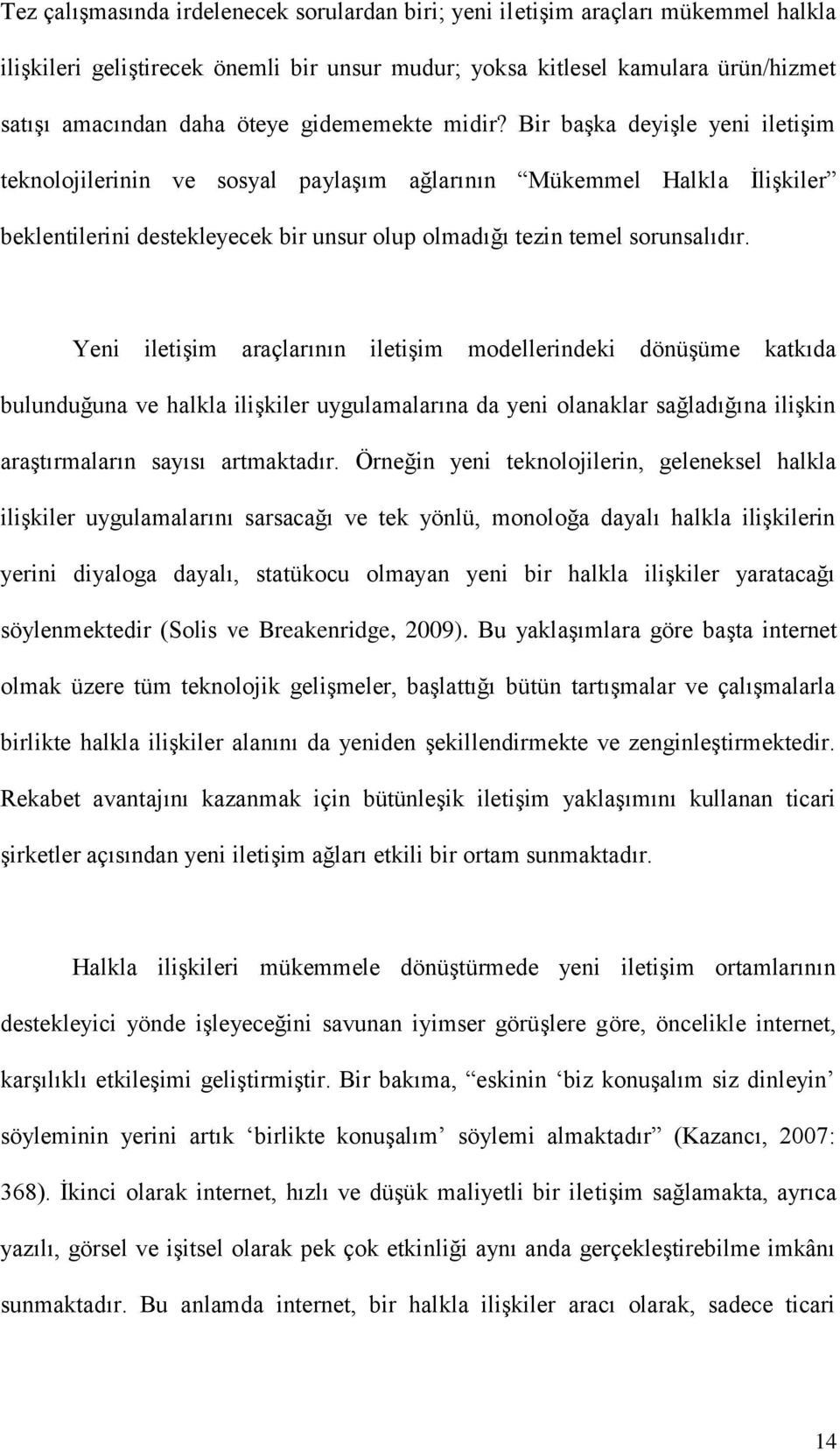 Bir başka deyişle yeni iletişim teknolojilerinin ve sosyal paylaşım ağlarının Mükemmel Halkla İlişkiler beklentilerini destekleyecek bir unsur olup olmadığı tezin temel sorunsalıdır.