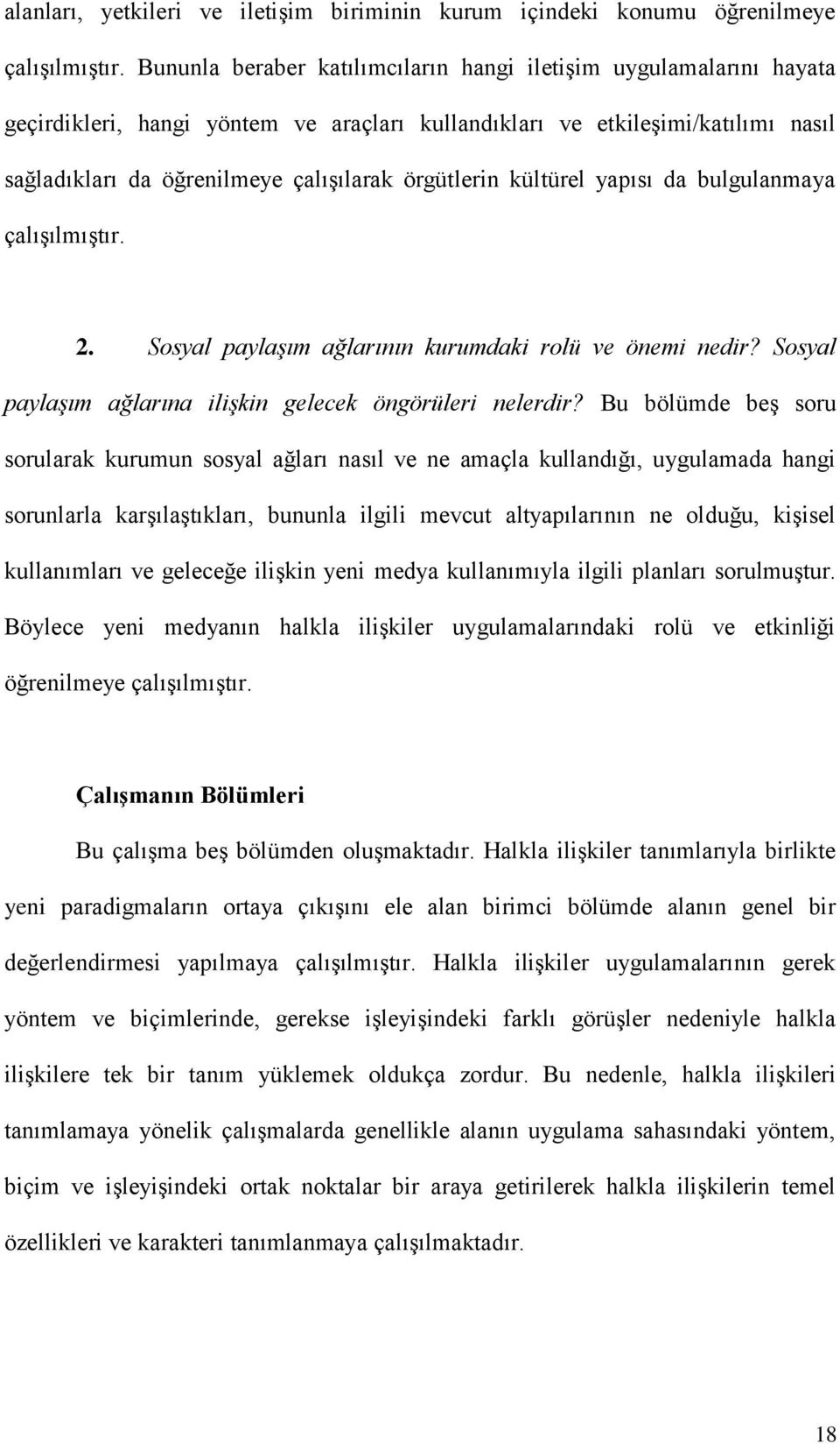 örgütlerin kültürel yapısı da bulgulanmaya çalışılmıştır. 2. Sosyal paylaşım ağlarının kurumdaki rolü ve önemi nedir? Sosyal paylaşım ağlarına ilişkin gelecek öngörüleri nelerdir?