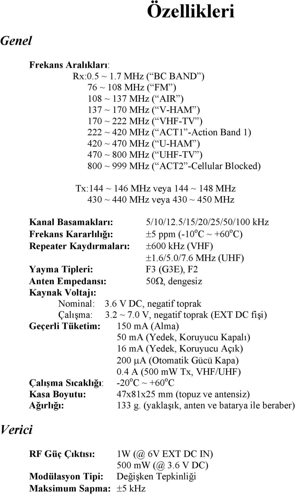 ~ 999 MHz ( ACT2 -Cellular Blocked) Tx:144 ~ 146 MHz veya 144 ~ 148 MHz 430 ~ 440 MHz veya 430 ~ 450 MHz Kanal Basamakları: 5/10/12.
