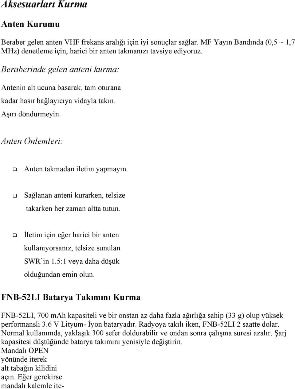 Sağlanan anteni kurarken, telsize takarken her zaman altta tutun. İletim için eğer harici bir anten kullanıyorsanız, telsize sunulan SWR in 1.5:1 veya daha düşük olduğundan emin olun.