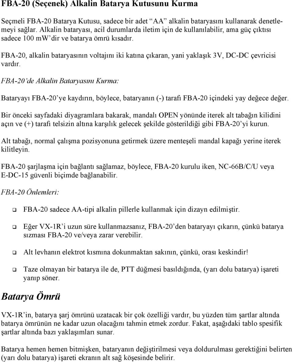 FBA-20, alkalin bataryasının voltajını iki katına çıkaran, yani yaklaşık 3V, DC-DC çevricisi vardır.